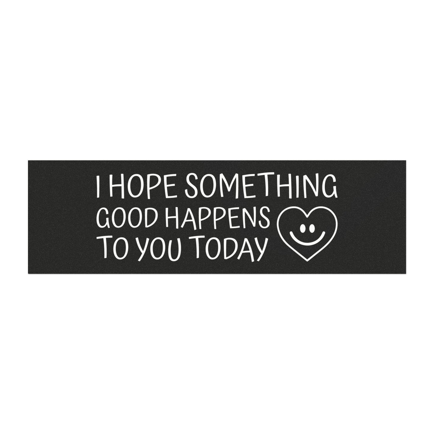I Hope Something Good Happens To You Today