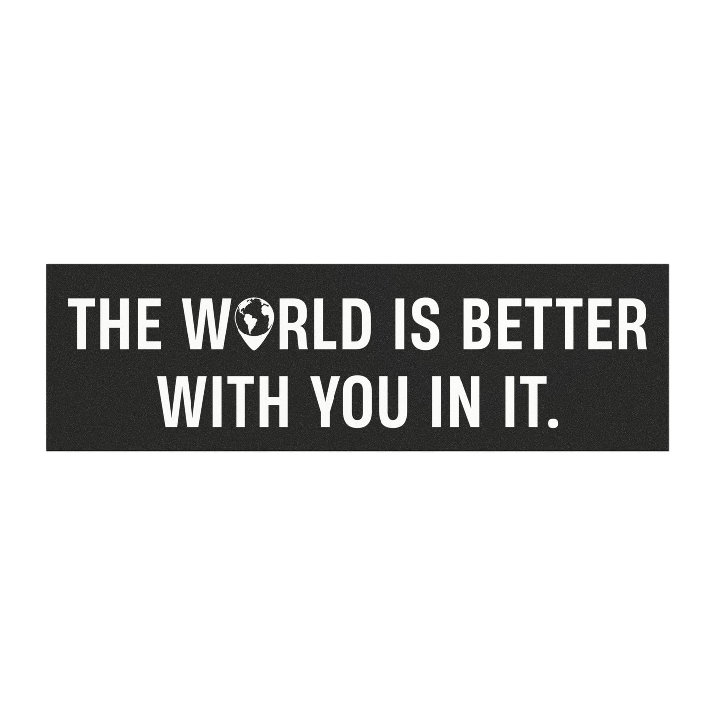 The World Is Better With You In It