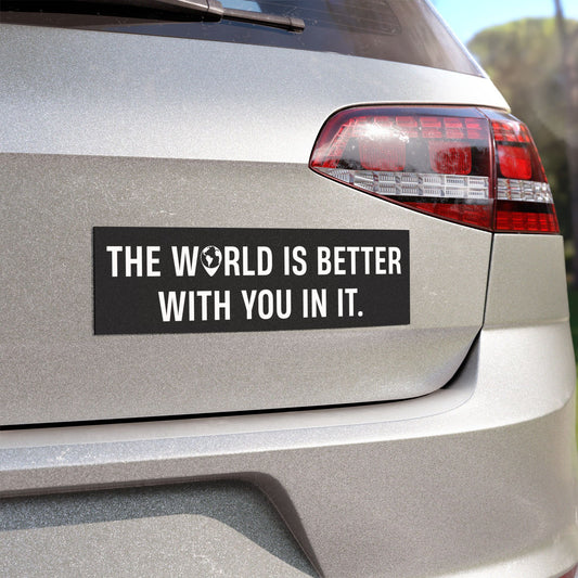 The World Is Better With You In It